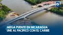 Mega puente en Nicaragua une al Pacífico con el Caribe